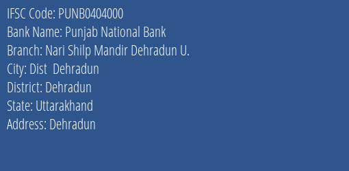 Punjab National Bank Nari Shilp Mandir Dehradun U. Branch Dehradun IFSC Code PUNB0404000