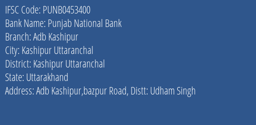 Punjab National Bank Adb Kashipur Branch Kashipur Uttaranchal IFSC Code PUNB0453400