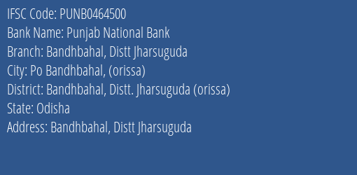 Punjab National Bank Bandhbahal Distt Jharsuguda Branch Bandhbahal Distt. Jharsuguda Orissa IFSC Code PUNB0464500
