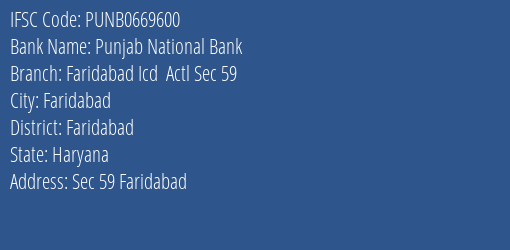 Punjab National Bank Faridabad Icd Actl Sec 59 Branch, Branch Code 669600 & IFSC Code PUNB0669600