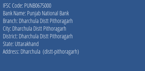 Punjab National Bank Dharchula Distt Pithoragarh Branch Dharchula Distt Pithoragarh IFSC Code PUNB0675000