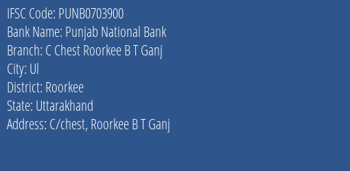 Punjab National Bank C Chest Roorkee B T Ganj Branch Roorkee IFSC Code PUNB0703900