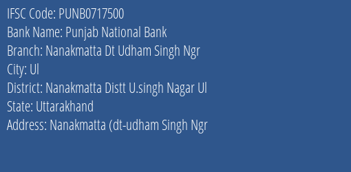 Punjab National Bank Nanakmatta Dt Udham Singh Ngr Branch Nanakmatta Distt U.singh Nagar Ul IFSC Code PUNB0717500