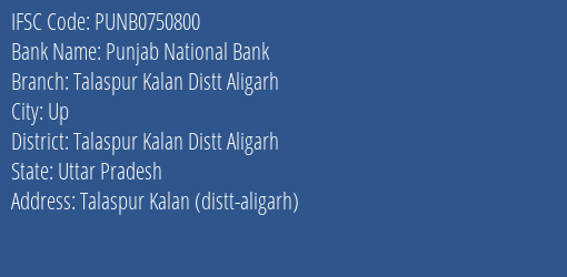 Punjab National Bank Talaspur Kalan Distt Aligarh Branch Talaspur Kalan Distt Aligarh IFSC Code PUNB0750800