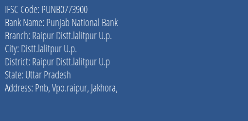Punjab National Bank Raipur Distt.lalitpur U.p. Branch Raipur Distt.lalitpur U.p IFSC Code PUNB0773900