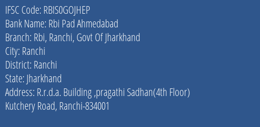 Rbi Pad Ahmedabad Rbi Ranchi Govt Of Jharkhand Branch, Branch Code GOJHEP & IFSC Code RBIS0GOJHEP