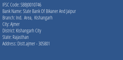 State Bank Of Bikaner And Jaipur Ind. Area Kishangarh Branch Kishangarh City IFSC Code SBBJ0010746