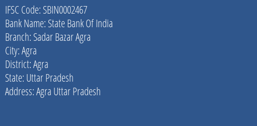 State Bank Of India Sadar Bazar Agra Branch Agra IFSC Code SBIN0002467
