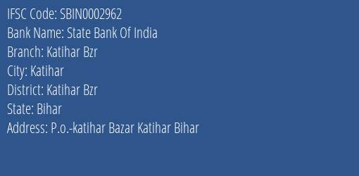 State Bank Of India Katihar Bzr Branch Katihar Bzr IFSC Code SBIN0002962