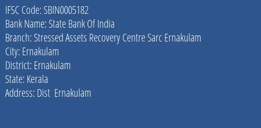 State Bank Of India Stressed Assets Recovery Centre Sarc Ernakulam, Ernakulam IFSC Code SBIN0005182