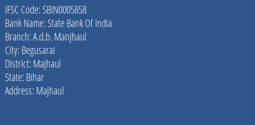 State Bank Of India A.d.b. Manjhaul Branch Majhaul IFSC Code SBIN0005858