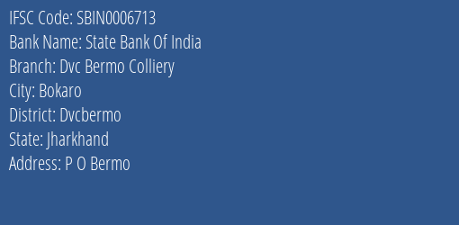 State Bank Of India Dvc Bermo Colliery Branch Dvcbermo IFSC Code SBIN0006713