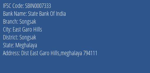 State Bank Of India Songsak Branch Songsak IFSC Code SBIN0007333