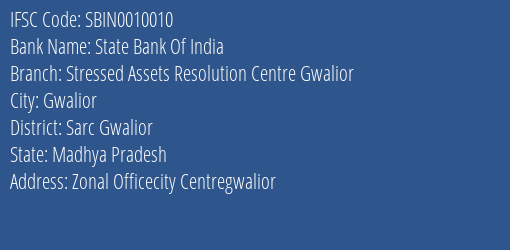 State Bank Of India Stressed Assets Resolution Centre Gwalior Branch Sarc Gwalior IFSC Code SBIN0010010