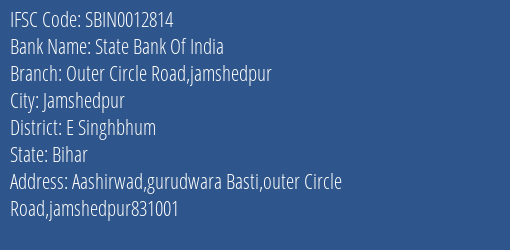 State Bank Of India Outer Circle Road Jamshedpur Branch E Singhbhum IFSC Code SBIN0012814