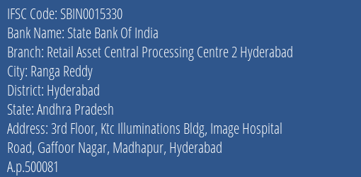 State Bank Of India Retail Asset Central Processing Centre 2 Hyderabad Branch Hyderabad IFSC Code SBIN0015330