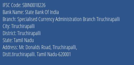 State Bank Of India Specialised Currency Administration Branch Tiruchirapalli Branch Tiruchirapalli IFSC Code SBIN0018226