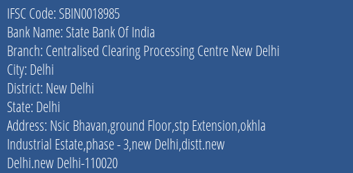 State Bank Of India Centralised Clearing Processing Centre New Delhi Branch New Delhi IFSC Code SBIN0018985