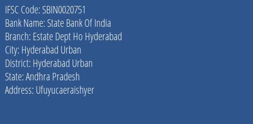 State Bank Of India Estate Dept Ho Hyderabad Branch Hyderabad Urban IFSC Code SBIN0020751