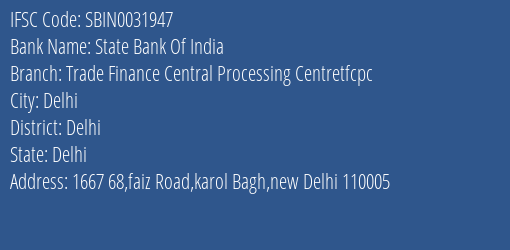 State Bank Of India Trade Finance Central Processing Centretfcpc Branch Delhi IFSC Code SBIN0031947