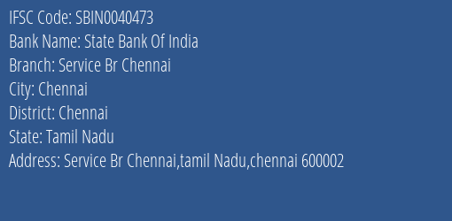 State Bank Of India Service Br Chennai Branch Chennai IFSC Code SBIN0040473