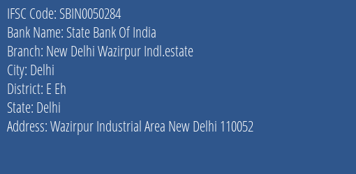 State Bank Of India New Delhi Wazirpur Indl.estate Branch E Eh IFSC Code SBIN0050284