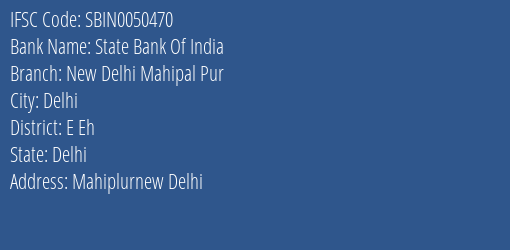 State Bank Of India New Delhi Mahipal Pur Branch E Eh IFSC Code SBIN0050470