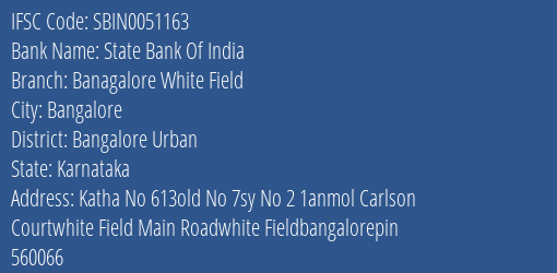 State Bank Of India Banagalore White Field Branch Bangalore Urban IFSC Code SBIN0051163
