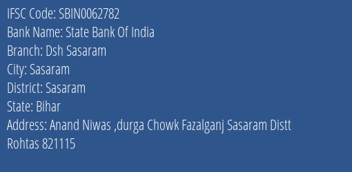 State Bank Of India Dsh Sasaram Branch Sasaram IFSC Code SBIN0062782