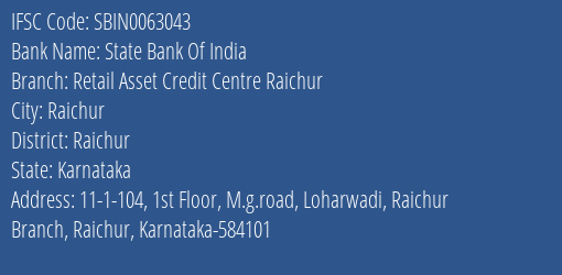 State Bank Of India Retail Asset Credit Centre Raichur Branch Raichur IFSC Code SBIN0063043