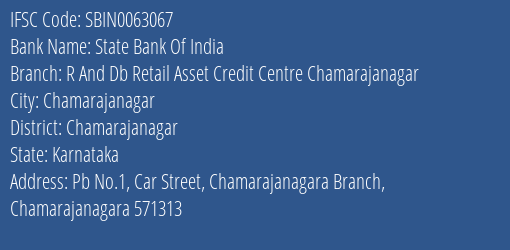 State Bank Of India R And Db Retail Asset Credit Centre Chamarajanagar Branch Chamarajanagar IFSC Code SBIN0063067