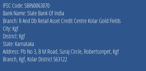 State Bank Of India R And Db Retail Asset Credit Centre Kolar Gold Fields Branch Kgf IFSC Code SBIN0063070