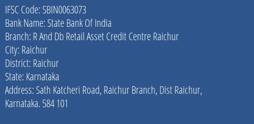 State Bank Of India R And Db Retail Asset Credit Centre Raichur Branch Raichur IFSC Code SBIN0063073