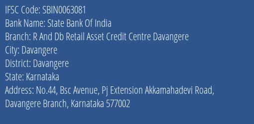 State Bank Of India R And Db Retail Asset Credit Centre Davangere Branch Davangere IFSC Code SBIN0063081