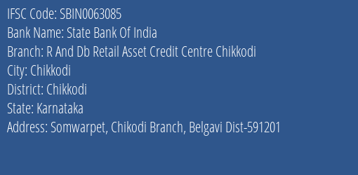 State Bank Of India R And Db Retail Asset Credit Centre Chikkodi Branch Chikkodi IFSC Code SBIN0063085