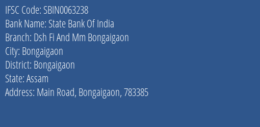 State Bank Of India Dsh Fi And Mm Bongaigaon Branch Bongaigaon IFSC Code SBIN0063238