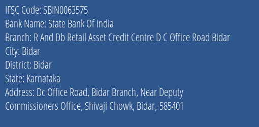 State Bank Of India R And Db Retail Asset Credit Centre D C Office Road Bidar Branch Bidar IFSC Code SBIN0063575