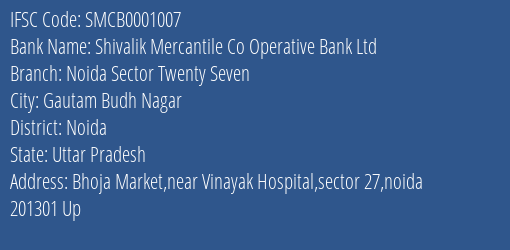 Shivalik Mercantile Co Operative Bank Ltd Noida Sector Twenty Seven Branch, Branch Code 001007 & IFSC Code SMCB0001007
