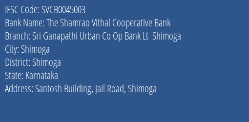 The Shamrao Vithal Cooperative Bank Sri Ganapathi Urban Co Op Bank Lt Shimoga Branch, Branch Code 045003 & IFSC Code SVCB0045003
