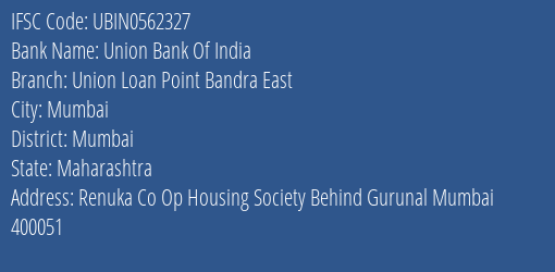 Union Bank Of India Union Loan Point Bandra East Branch Mumbai IFSC Code UBIN0562327