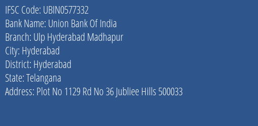 Union Bank Of India Ulp Hyderabad Madhapur Branch Hyderabad IFSC Code UBIN0577332