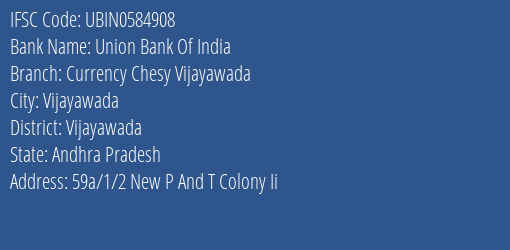 Union Bank Of India Currency Chesy Vijayawada Branch Vijayawada IFSC Code UBIN0584908