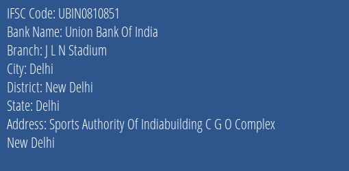 Union Bank Of India J L N Stadium Branch, Branch Code 810851 & IFSC Code UBIN0810851
