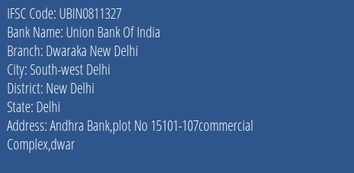 Union Bank Of India Dwaraka New Delhi Branch New Delhi IFSC Code UBIN0811327