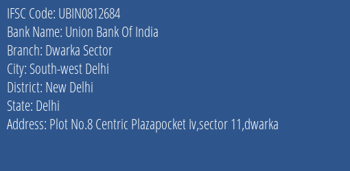 Union Bank Of India Dwarka Sector Branch, Branch Code 812684 & IFSC Code UBIN0812684