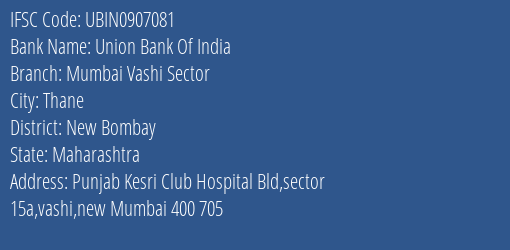 Union Bank Of India Mumbai Vashi Sector Branch New Bombay IFSC Code UBIN0907081