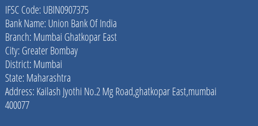 Union Bank Of India Mumbai Ghatkopar East Branch Mumbai IFSC Code UBIN0907375