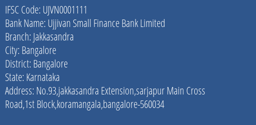 Ujjivan Small Finance Bank Limited Jakkasandra Branch, Branch Code 001111 & IFSC Code UJVN0001111