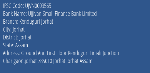 Ujjivan Small Finance Bank Kenduguri Jorhat Branch Jorhat IFSC Code UJVN0003565