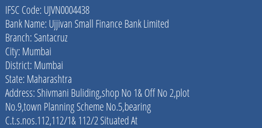 Ujjivan Small Finance Bank Limited Santacruz Branch, Branch Code 004438 & IFSC Code UJVN0004438